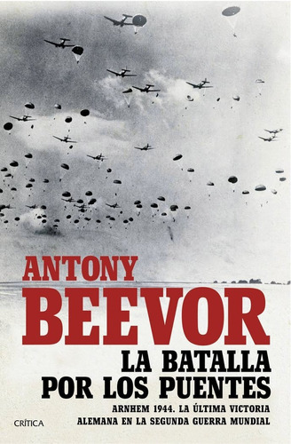 BATALLA POR LOS PUENTES,LA, de Antony Beevor. Editorial Crítica, tapa dura en español