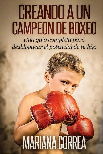 Creando Un Campeon De Boxeo, De Mariana Correa. Editorial Createspace Independent Publishing Platform, Tapa Blanda En Español