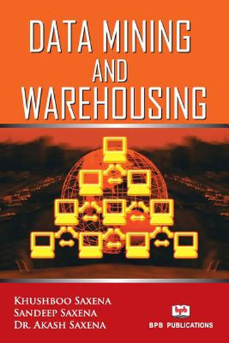 Data Mining And Warehousing (en Inglés) / Saxena, Khusboo ; 