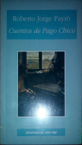 Cuentos De Pago Chico. Roberto Jorge Payró