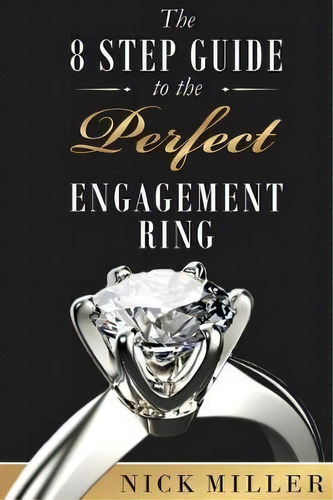 The 8-step Guide To The Perfect Engagement Ring, De Nick Miller. Editorial Createspace Independent Publishing Platform, Tapa Blanda En Inglés