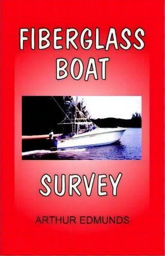 Fiberglass Boat Survey, De Arthur Edmunds. Editorial Bristol Fashion Publications Us, Tapa Blanda En Inglés