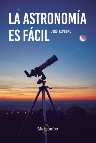 La Astronomia Es Facil, De Lopesino, Jordi. Editorial Marcombo, Tapa Blanda En Español
