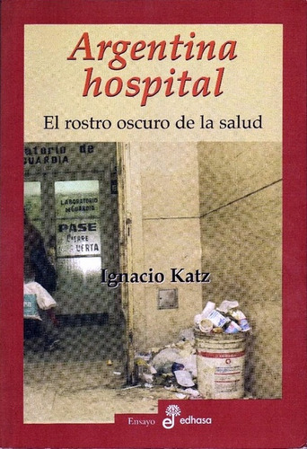 Argentina Hospital: El Rostro Oscuro De La Salud, De Katz, Ignacio. Serie N/a, Vol. Volumen Unico. Editorial Edhasa, Tapa Blanda, Edición 1 En Español, 2004