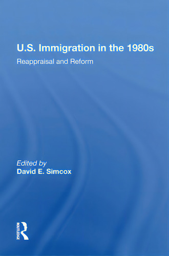 U.s. Immigration In The 1980s: Reappraisal And Reform, De Simcox, David E.., Vol. 1. Editorial Routledge, Tapa Blanda En Inglés
