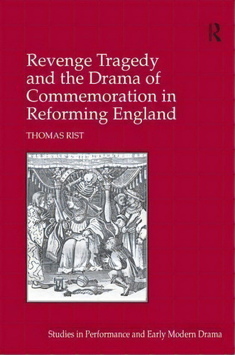 Revenge Tragedy And The Drama Of Commemoration In Reforming England, De Thomas Rist. Editorial Taylor Francis Ltd, Tapa Dura En Inglés