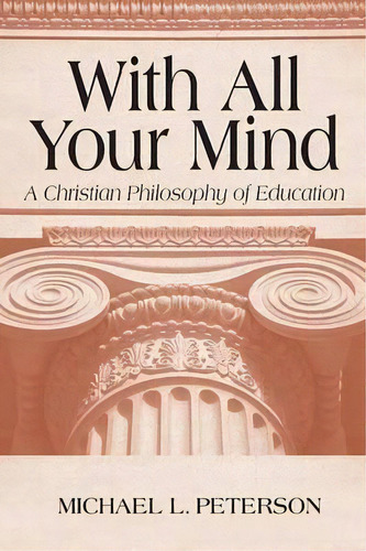 With All Your Mind : A Christian Philosophy Of Education, De Michael L. Peterson. Editorial University Of Notre Dame Press, Tapa Blanda En Inglés
