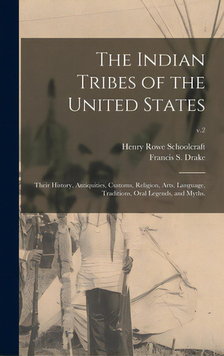 The Indian Tribes Of The United States: Their History, Antiquities, Customs, Religion, Arts, Lang..., De Schoolcraft, Henry Rowe 1793-1864. Editorial Legare Street Pr, Tapa Dura En Inglés