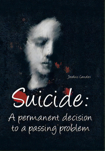 Suicide: A Permanent Decision To A Passing Problem, De Canales Morales, Joseluis. Editorial Authorhouse, Tapa Dura En Inglés