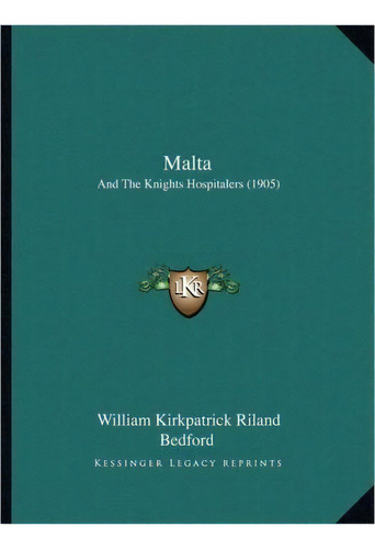 Malta : And The Knights Hospitalers (1905), De William Kirkpatrick Riland Bedford. Editorial Kessinger Publishing, Tapa Blanda En Inglés