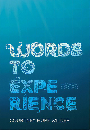 Words To Experience, De Wilder, Courtney Hope. Editorial Lightning Source Inc, Tapa Dura En Inglés