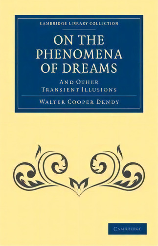 Cambridge Library Collection - Spiritualism And Esoteric Knowledge: On The Phenomena Of Dreams, A..., De Walter Cooper Dendy. Editorial Cambridge University Press, Tapa Blanda En Inglés
