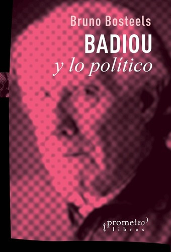 Badiou Y Lo Politico, De Bosteels, Bruno. Prometeo Editorial, Tapa Blanda En Castellano, 2022