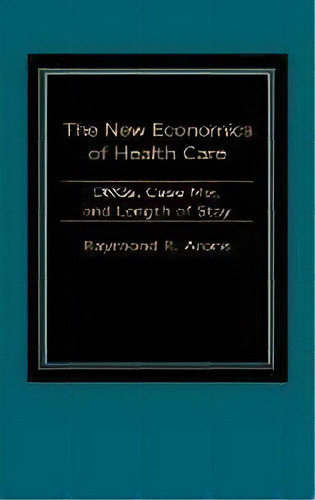 The New Economics Of Health Care : Drgs, Case Mix, And The Prospective Payments System (pps), De Raymond Arons. Editorial Abc-clio, Tapa Dura En Inglés
