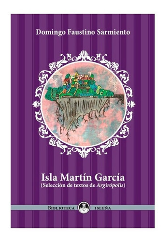 Isla Martin Garcia - Textos De Argiropolis - Sarmiento