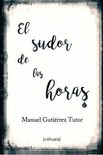 El Sudor De Las Horas  -  Gutiérrez Tutor, Manuel