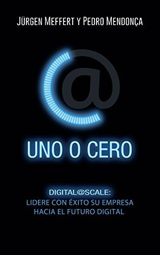 Uno O Cero: Digital@scale: Lidere Con Éxito Su Empresa Hacia