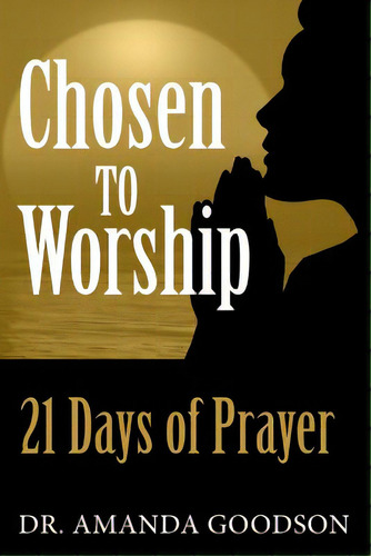 Chosen To Worship: 21 Days Of Prayer, De Goodson, Amanda H.. Editorial Lightning Source Inc, Tapa Blanda En Inglés