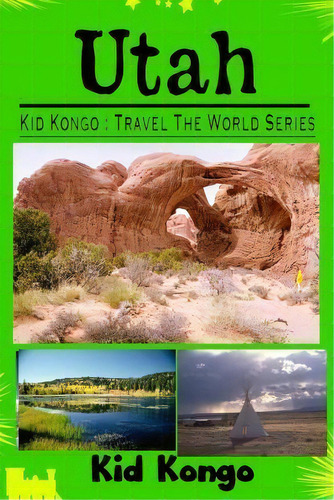 Utah : Kid Kongo Travel The World Series, De Kid Kongo. Editorial Createspace Independent Publishing Platform, Tapa Blanda En Inglés