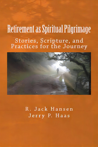 Retirement As Spiritual Pilgrimage: Stories, Scripture, And Practices For The Journey, De Haas, Jerry P.. Editorial Createspace, Tapa Blanda En Inglés