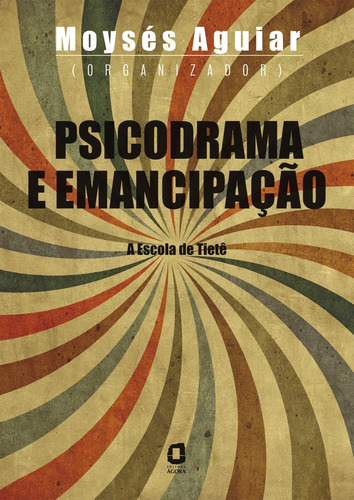 Psicodrama e emancipação: a escola de Tietê, de Aguiar, Moysés. Editora Summus Editorial Ltda., capa mole em português, 2009