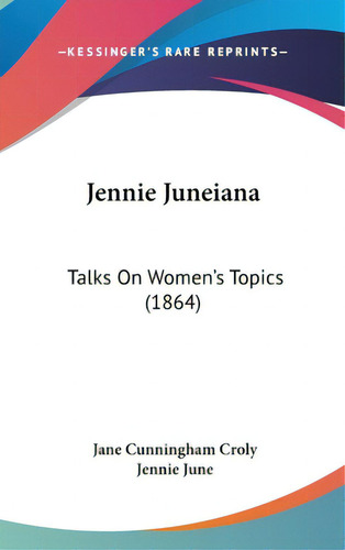 Jennie Juneiana: Talks On Women's Topics (1864), De Croly, Jane Cunningham. Editorial Kessinger Pub Llc, Tapa Dura En Inglés