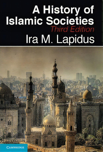 A History Of Islamic Societies, De Ira M. Lapidus. Editorial Cambridge University Press, Tapa Dura En Inglés