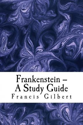 Libro Frankenstein -- A Study Guide - Dr Francis Gilbert