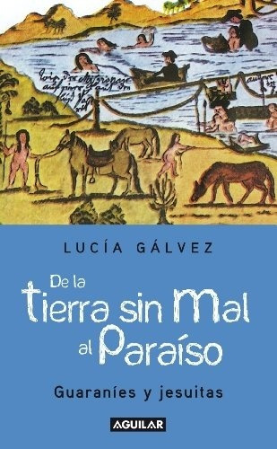 De La Tierra Sin Mal Al Paraiso - Lucia Galvez