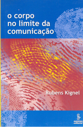 O corpo no limite da comunicação, de Kignel, Rubens. Editora Summus Editorial Ltda., capa mole em português, 2005