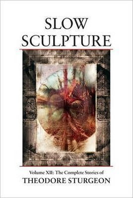 Slow Sculpture : Volume Xii: The Complete Stories (hardback)