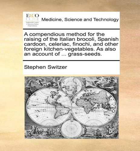A Compendious Method For The Raising Of The Italian Brocoli, Spanish Cardoon, Celeriac, Finochi, ..., De Stephen Switzer. Editorial Gale Ecco, Print Editions, Tapa Blanda En Inglés