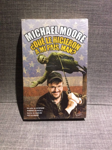 Michael Moore. Que Le Hicieron A Mi País, Man? 