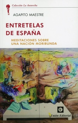 Entretelas De Espaãâ±a: Meditaciones Sobre Una Nación Moribunda, De Maestre, Agapito., Vol. 1. Editorial Unión Editorial, Tapa Blanda En Español