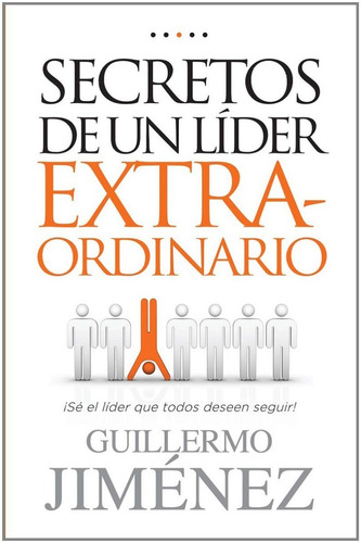 Secretos De Un Lider Extraordinario: ¡sé El Líder Que Todos Deseen Seguir!, De Guillermo Jimenez. Editorial Unilit, Tapa Blanda, Edición 1era En Español, 2012