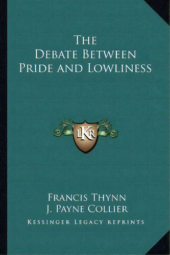The Debate Between Pride And Lowliness, De Francis Thynn. Editorial Kessinger Publishing, Tapa Blanda En Inglés