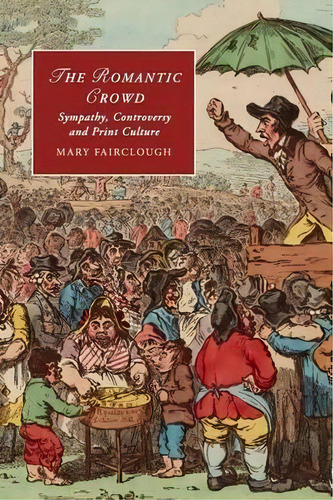 Cambridge Studies In Romanticism: The Romantic Crowd: Sympathy, Controversy And Print Culture Ser..., De Mary Fairclough. Editorial Cambridge University Press, Tapa Blanda En Inglés