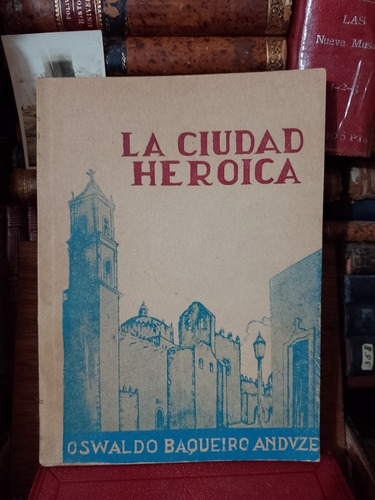 Oswaldo Baqueiro La Ciudad Heroica Historia Valladolid 1943
