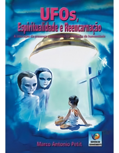 Ufos - Espiritualidade E Reencarnação