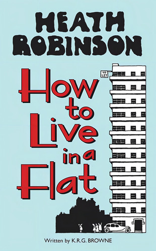 Libro Heath Robinson: How To Live In A Flat-inglés, De Robinson, W. Heath. Editorial Bodleian Library, University Of Oxford, Tapa Dura En Inglés