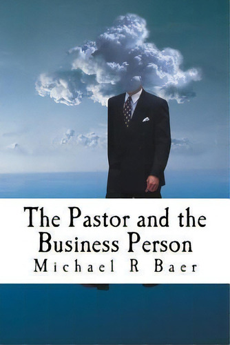 The Pastor And The Business Person, De Michael R Baer. Editorial Createspace Independent Publishing Platform, Tapa Blanda En Inglés