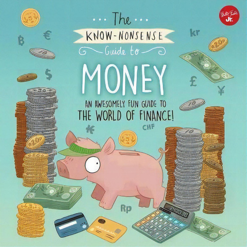 The Know-nonsense Guide To Money : An Awesomely Fun Guide To The World Of Finance!, De Heidi Fiedler. Editorial Walter Foster Jr., Tapa Blanda En Inglés