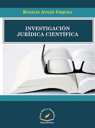 Investigación Jurídica Científica (1711), De Rogelio Avilés Urquiza. Editorial Flores, Tapa Blanda En Español, 2014