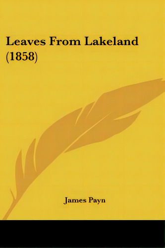 Leaves From Lakeland (1858), De Payn, James. Editorial Kessinger Pub Llc, Tapa Blanda En Inglés