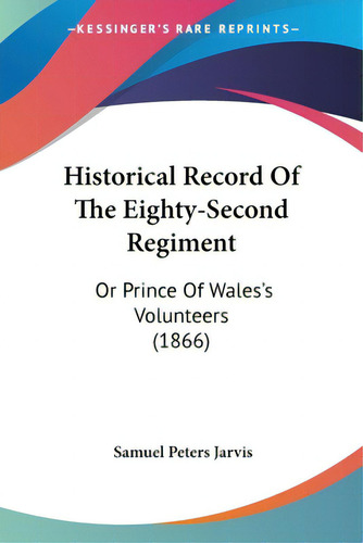 Historical Record Of The Eighty-second Regiment: Or Prince Of Wales's Volunteers (1866), De Jarvis, Samuel Peters. Kessinger's Rare Reprints, Vol. 1. Editorial Kessinger Pub Llc, Tapa Blanda En Inglés