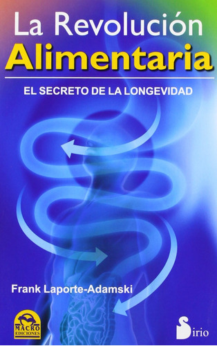 La revolución alimentaria: El secreto de la longevidad, de Laporte-Adamski, Frank. Editorial Sirio, tapa blanda en español, 2013