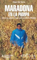 Comprar Maradona En La Pampa: Cómo Se Preparó Diego Para Su Último Mundial, De Diego Dal Santo. Editorial Fútbol Contado, Tapa Blanda, Edición 1 En Español, 2024