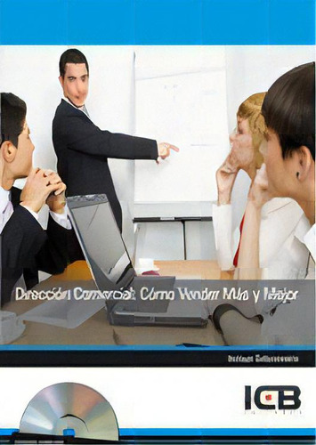 Direcciãâ³n Comercial: Cãâ³mo Vender Mãâ¡s Y Mejor - Incluye Contenido Multimedia, De Varios Autores., Vol. 1. Editorial Icb Editores, Tapa Blanda En Español