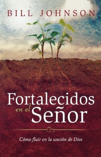 Fortalecidos En El Señor - Johnson, Bill, de Johnson, B. Editorial destiny image publishers en español