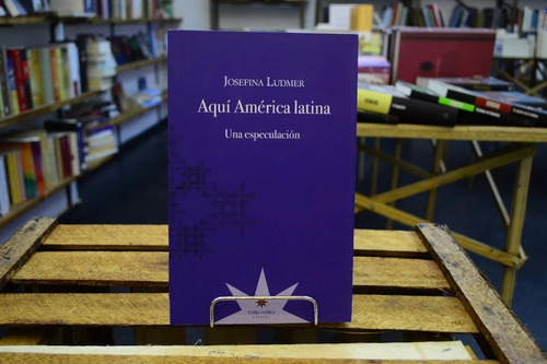 Aquí América Latina. Una Especulación. Josefina Ludmer.